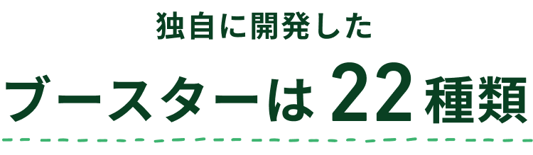 独自に開発したブースターは22種類